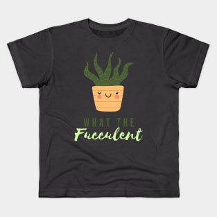 What The Fucculent Kids T-Shirt